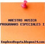 MAESTRO MUSICA PROGRAMAS ESPECIALES I