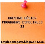 MAESTRO MÚSICA PROGRAMAS ESPECIALES II