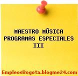 MAESTRO MÚSICA PROGRAMAS ESPECIALES III