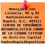Mensajero con Licencia. A2 y B1 Mantenimiento en Bogotá, D.C. &8211; CENTRO DE ENSEÑANZA AUTOMOVILISTICA CARRO DE LA CIUDAD CITYCAR en Distrito Capital