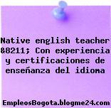 Native english teacher &8211; Con experiencia y certificaciones de enseñanza del idioma