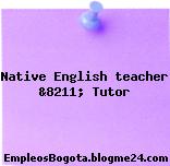 Native English teacher &8211; Tutor
