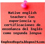 Native english teachers Con experiencia y certificaciones de enseñanza del Inglés como segunda lengua