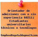 Orientador de admisiones con o sin experiencia &8211; Estudiantes universitarios técnicos o tecnólogos