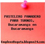 PASTELERO PANADERO PARA TURNOS, Bucaramanga en Bucaramanga
