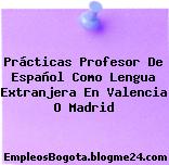 Prácticas Profesor De Español Como Lengua Extranjera En Valencia O Madrid