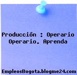 Producción : Operario Operario. Aprenda