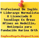 Profesional De Inglés Y Liderazgo Normalista O Licenciado O Tecnólogo En Áreas Afines en Medellin, Antioquia para Fundación Marina Orth