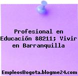 Profesional en Educación &8211; Vivir en Barranquilla