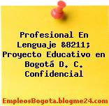 Profesional En Lenguaje &8211; Proyecto Educativo en Bogotá D. C. Confidencial