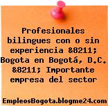 Profesionales bilingues con o sin experiencia &8211; Bogota en Bogotá, D.C. &8211; Importante empresa del sector