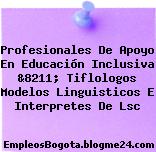 Profesionales De Apoyo En Educación Inclusiva &8211; Tiflologos Modelos Linguisticos E Interpretes De Lsc