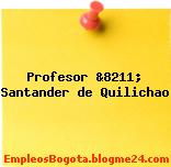 Profesor &8211; Santander de Quilichao