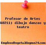 Profesor de Artes &8211; dibujo danzas y teatro