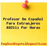 Profesor De Español Para Extranjeros &8211; Por Horas