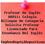 Profesor De Inglés &8211; Colegio Bilingue De Categoría Solicita Profesor Licenciado Para Enseñanza Del Inglés