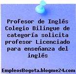 Profesor de Inglés Colegio Bilingue de categoría solicita profesor Licenciado para enseñanza del inglés
