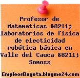 Profesor de Matematicas &8211; laboratorios de fisica de electicidad robótica básica en Valle del Cauca &8211; Somoss