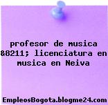profesor de musica &8211; licenciatura en musica en Neiva