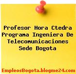 Profesor Hora Ctedra Programa Ingeniera De Telecomunicaciones Sede Bogota