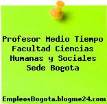 Profesor Medio Tiempo Facultad Ciencias Humanas y Sociales Sede Bogota