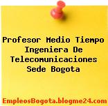 Profesor Medio Tiempo Ingeniera De Telecomunicaciones Sede Bogota