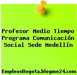 Profesor Medio Tiempo Programa Comunicación Social Sede Medellín