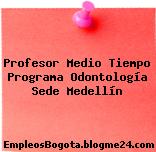 Profesor Medio Tiempo Programa Odontología Sede Medellín
