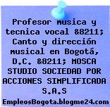 Profesor musica y tecnica vocal &8211; Canto y dirección musical en Bogotá, D.C. &8211; MOSCA STUDIO SOCIEDAD POR ACCIONES SIMPLIFICADA S.A.S