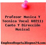 Profesor Musica Y Tecnica Vocal &8211; Canto Y Dirección Musical