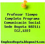 Profesor Tiempo Completo Programa Comunicacin Social Sede Bogota &8211; [CZ.122]