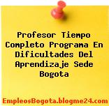 Profesor Tiempo Completo Programa En Dificultades Del Aprendizaje Sede Bogota