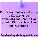 Profesor Universitario Calculo y de Matematicas 7mo 11vo grado Fisica 9no11vo 10 mil/hora