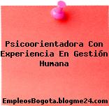 Psicoorientadora Con Experiencia En Gestión Humana