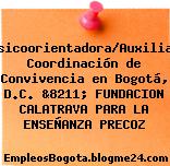 Psicoorientadora/Auxiliar Coordinación de Convivencia en Bogotá, D.C. &8211; FUNDACION CALATRAVA PARA LA ENSEÑANZA PRECOZ