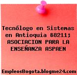 Tecnólogo en Sistemas en Antioquia &8211; ASOCIACION PARA LA ENSEÑANZA ASPAEN