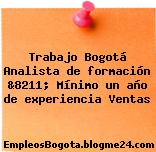Trabajo Bogotá Analista de formación &8211; Mínimo un año de experiencia Ventas