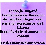 Trabajo Bogotá Cundinamarca Docente de inglés Mujer con manejo excelente del idioma Bogotá,Madrid,Mosquera Ventas