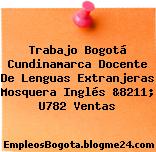Trabajo Bogotá Cundinamarca Docente De Lenguas Extranjeras Mosquera Inglés &8211; U782 Ventas