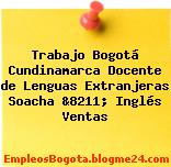 Trabajo Bogotá Cundinamarca Docente de Lenguas Extranjeras Soacha &8211; Inglés Ventas