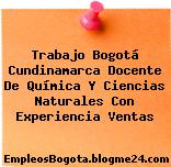 Trabajo Bogotá Cundinamarca Docente De Química Y Ciencias Naturales Con Experiencia Ventas
