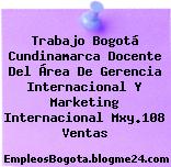 Trabajo Bogotá Cundinamarca Docente Del Área De Gerencia Internacional Y Marketing Internacional Mxy.108 Ventas