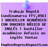 Trabajo Bogotá Cundinamarca FFV.856] | BACHILLER ACADÉMICO CON DOMINIO BÁSICO DE INGLÉS | bachiller académico énfasis en inglés Ventas