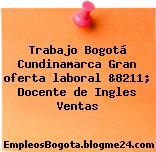 Trabajo Bogotá Cundinamarca Gran oferta laboral &8211; Docente de Ingles Ventas