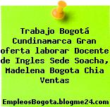Trabajo Bogotá Cundinamarca Gran oferta laborar Docente de Ingles Sede Soacha, Madelena Bogota Chia Ventas