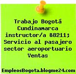 Trabajo Bogotá Cundinamarca instructor/a &8211; Servicio al pasajero sector aeroportuario Ventas