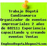 Trabajo Bogotá Cundinamarca Organizador de eventos empresariales 2 años de &8211; Experiencia capacitando y creando eventos Ventas
