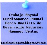 Trabajo Bogotá Cundinamarca PDH04] Banco Analista de Desarrollo Recursos Humanos Ventas