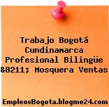 Trabajo Bogotá Cundinamarca Profesional Bilingüe &8211; Mosquera Ventas