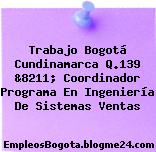 Trabajo Bogotá Cundinamarca Q.139 &8211; Coordinador Programa En Ingeniería De Sistemas Ventas